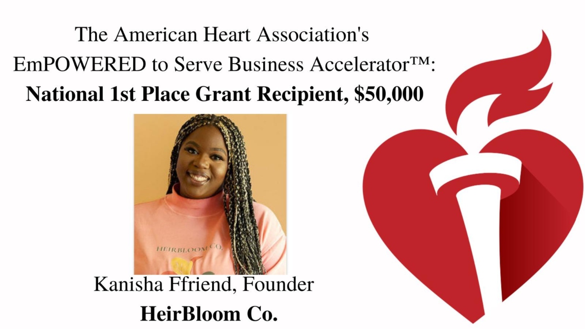 The American Heart Association's EmPOWERED to Serve Business Accelerator National 1st Place Grant Recipient, $50,000 Kanisha_Ffriend, Founder HeirBloom Co.